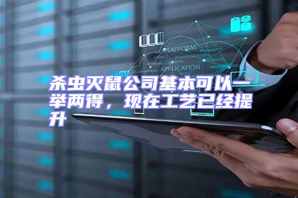 殺蟲滅鼠公司基本可以一舉兩得,現在工藝已經提升