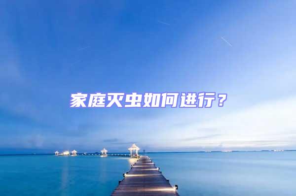 家庭滅蟲如何進(jìn)行？