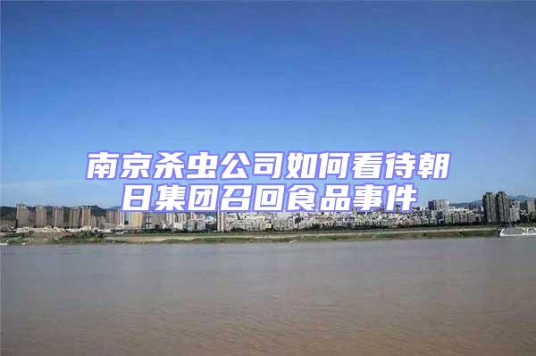 南京殺蟲公司如何看待朝日集團召回食品事件