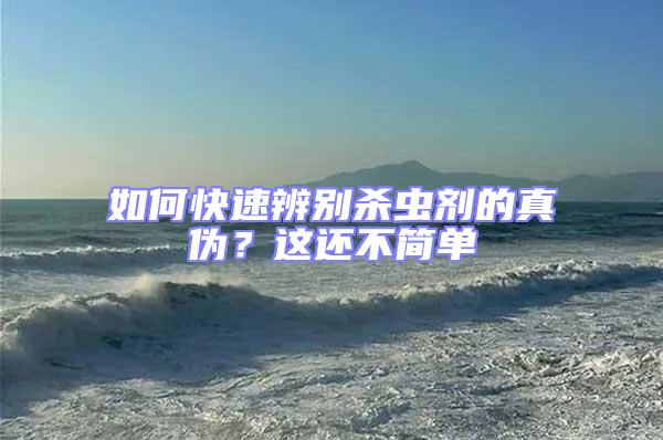 如何快速辨別殺蟲劑的真?zhèn)危窟@還不簡單