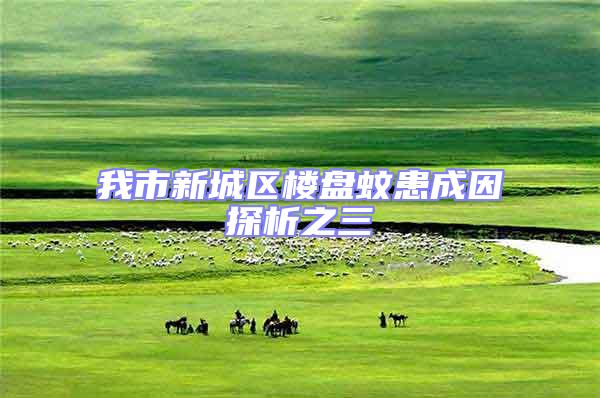 我市新城區樓盤蚊患成因探析之三