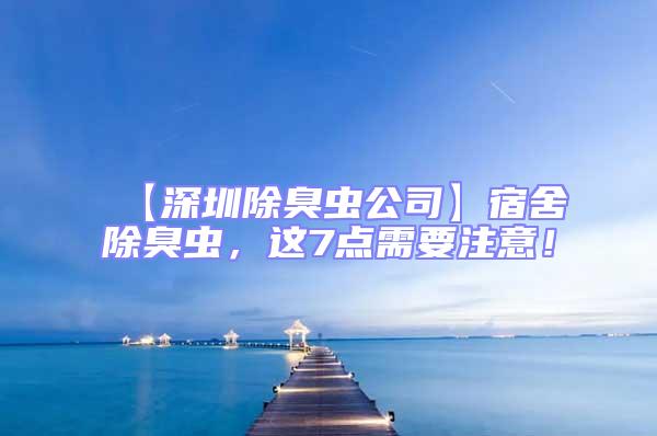 【深圳除臭蟲公司】宿舍除臭蟲，這7點需要注意！