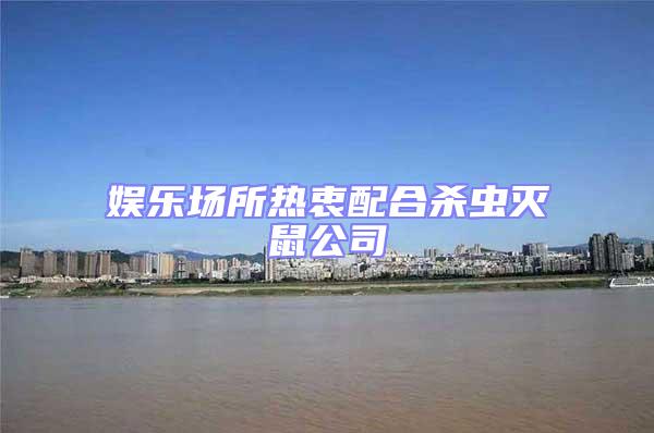 娛樂場所熱衷配合殺蟲滅鼠公司