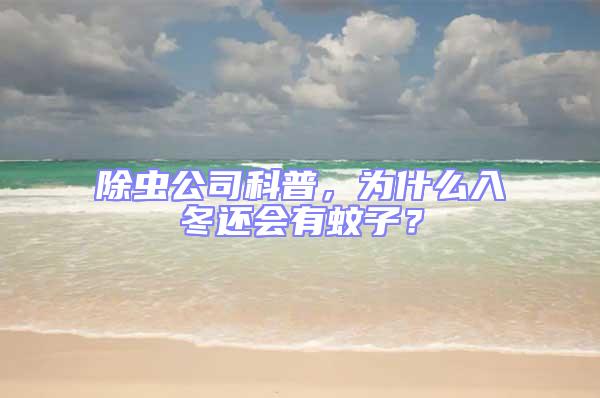 除蟲公司科普,為什么入冬還會有蚊子?
