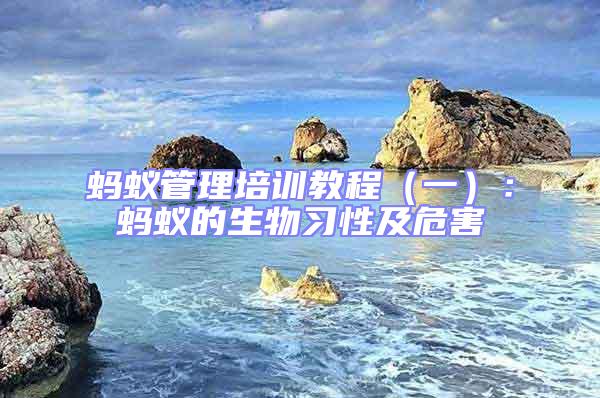 螞蟻管理培訓教程(一):螞蟻的生物習性及危害