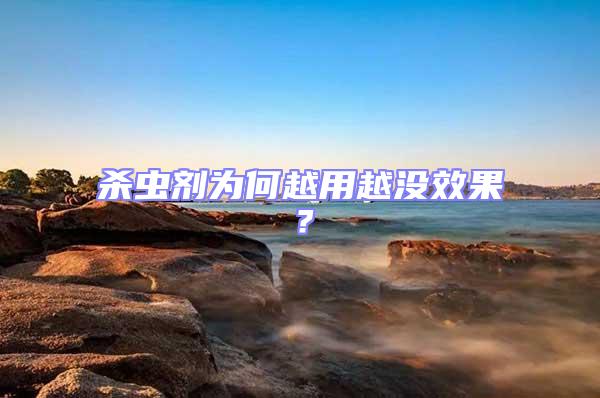 殺蟲劑為何越用越沒效果?