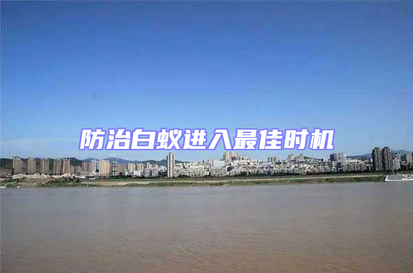 防治白蟻進(jìn)入最佳時(shí)機(jī)