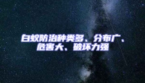 白蟻防治種類多、分布廣、危害大、破壞力強