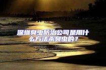 深圳臭蟲(chóng)防治公司是用什么方法殺臭蟲(chóng)的？