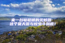 來一臺夠聰明的滅蚊器 這個夏天誓與蚊蟲斗到底！