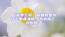 【殺蟲公司】吸血臭蟲為什么很難清除，告訴你2點原因！