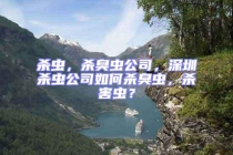 殺蟲，殺臭蟲公司，深圳殺蟲公司如何殺臭蟲，殺害蟲？