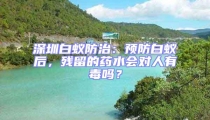 深圳白蟻防治:預防白蟻后,殘留的藥水會對人有毒嗎?