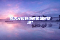 酒店發(fā)現(xiàn)臭蟲應(yīng)該如何防治？