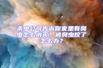 殺蟲公司告訴你家里有臭蟲怎么消滅？被臭蟲咬了怎么辦？