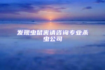 發(fā)現(xiàn)蟲鼠害請咨詢專業(yè)殺蟲公司
