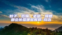 蚊子、蒼蠅、老鼠、蟑螂都會傳播哪些疾病-均治