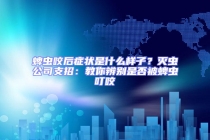 蜱蟲咬后癥狀是什么樣子？滅蟲公司支招：教你辨別是否被蜱蟲叮咬