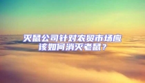 滅鼠公司針對農貿市場應該如何消滅老鼠?