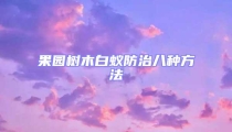 果園樹木白蟻防治八種方法